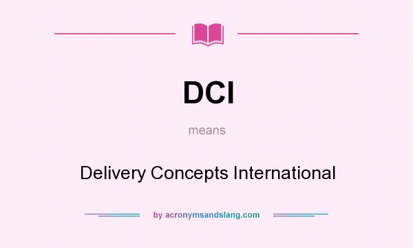 What does DCI mean? It stands for Delivery Concepts International