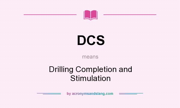 What does DCS mean? It stands for Drilling Completion and Stimulation