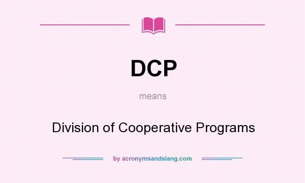 What does DCP mean? It stands for Division of Cooperative Programs
