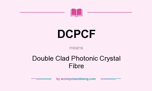What does DCPCF mean? It stands for Double Clad Photonic Crystal Fibre