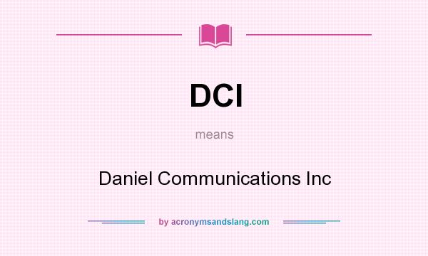What does DCI mean? It stands for Daniel Communications Inc