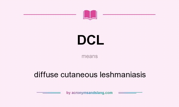 What does DCL mean? It stands for diffuse cutaneous leshmaniasis