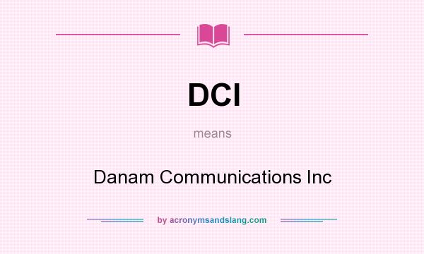 What does DCI mean? It stands for Danam Communications Inc