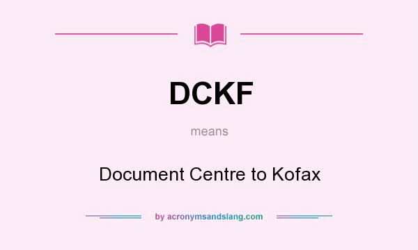 What does DCKF mean? It stands for Document Centre to Kofax