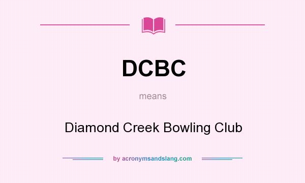 What does DCBC mean? It stands for Diamond Creek Bowling Club