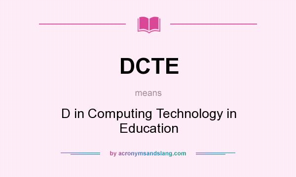 What does DCTE mean? It stands for D in Computing Technology in Education
