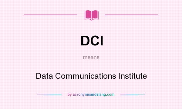 What does DCI mean? It stands for Data Communications Institute