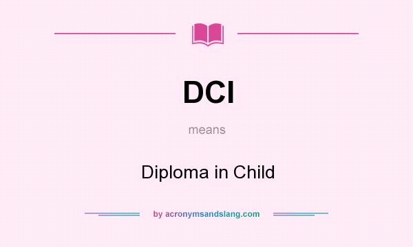 What does DCI mean? It stands for Diploma in Child
