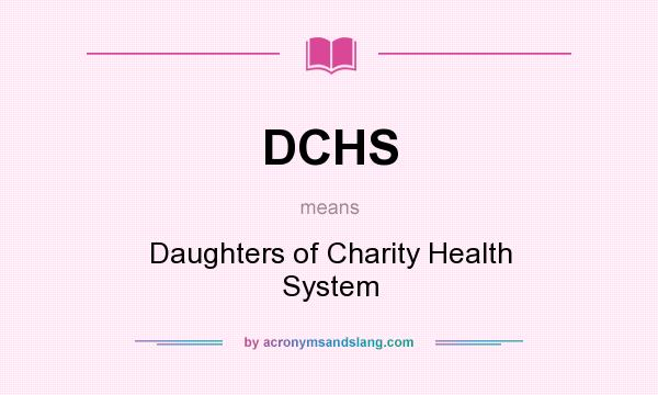 What does DCHS mean? It stands for Daughters of Charity Health System
