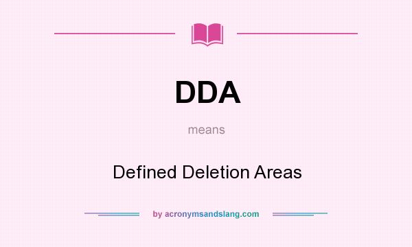 What does DDA mean? It stands for Defined Deletion Areas