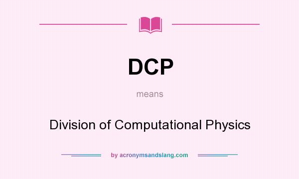 What does DCP mean? It stands for Division of Computational Physics