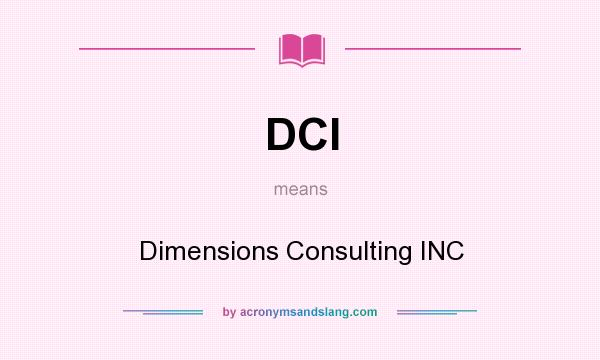What does DCI mean? It stands for Dimensions Consulting INC