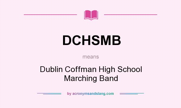 What does DCHSMB mean? It stands for Dublin Coffman High School Marching Band