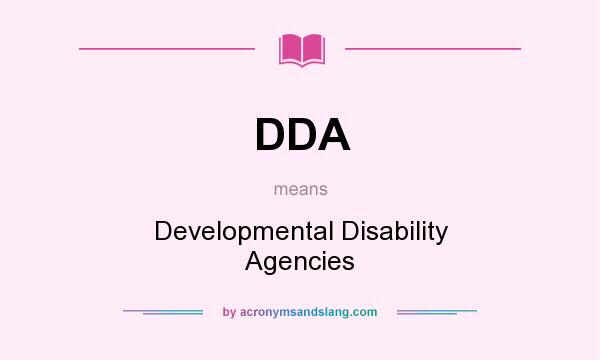 What does DDA mean? It stands for Developmental Disability Agencies