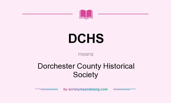 What does DCHS mean? It stands for Dorchester County Historical Society
