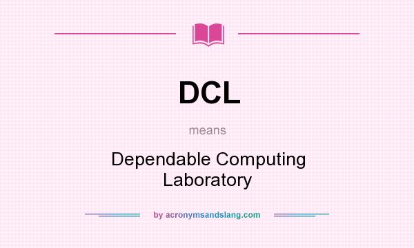 What does DCL mean? It stands for Dependable Computing Laboratory