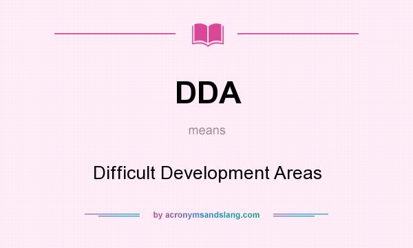 What does DDA mean? It stands for Difficult Development Areas