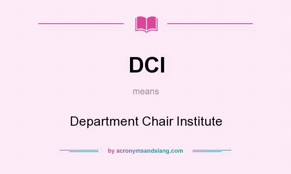 What does DCI mean? It stands for Department Chair Institute