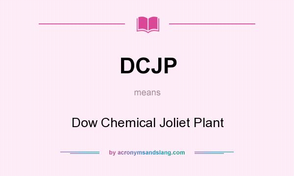 What does DCJP mean? It stands for Dow Chemical Joliet Plant