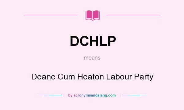 What does DCHLP mean? It stands for Deane Cum Heaton Labour Party