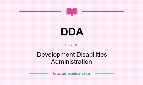 What does DDA mean? It stands for Development Disabilities Administration