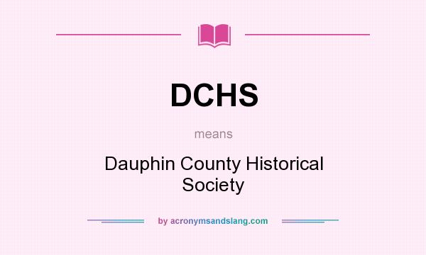 What does DCHS mean? It stands for Dauphin County Historical Society