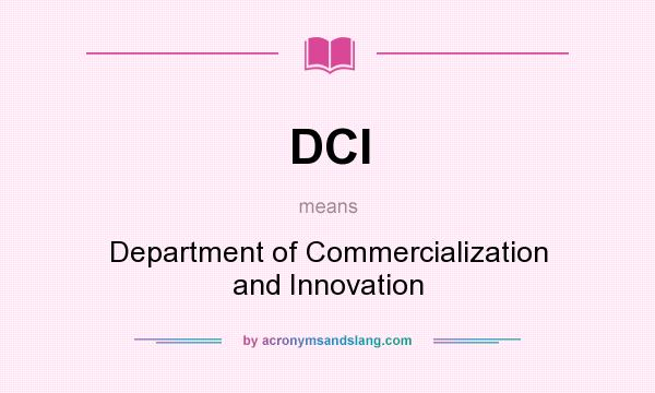 What does DCI mean? It stands for Department of Commercialization and Innovation