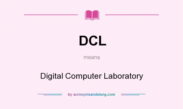 What does DCL mean? It stands for Digital Computer Laboratory