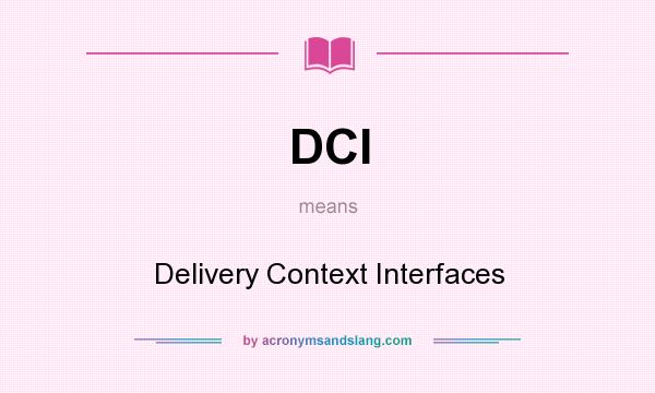 What does DCI mean? It stands for Delivery Context Interfaces