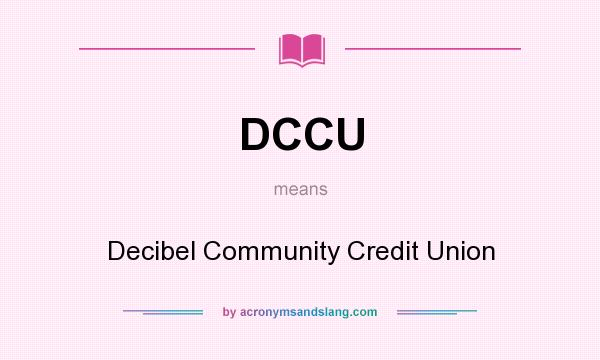 What does DCCU mean? It stands for Decibel Community Credit Union