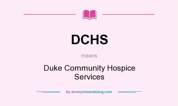 What does DCHS mean? It stands for Duke Community Hospice Services