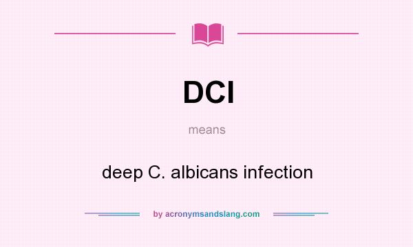 What does DCI mean? It stands for deep C. albicans infection