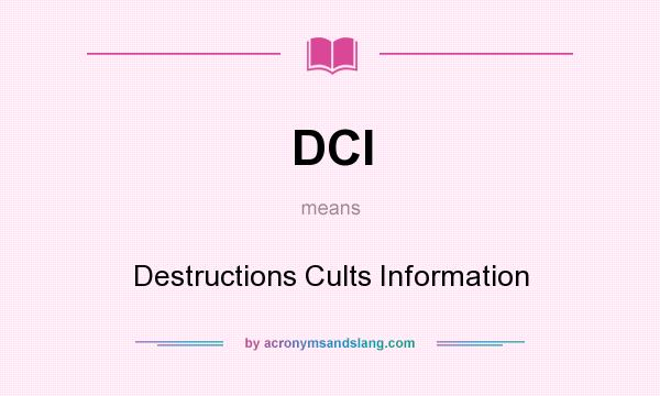 What does DCI mean? It stands for Destructions Cults Information