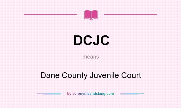 What does DCJC mean? It stands for Dane County Juvenile Court
