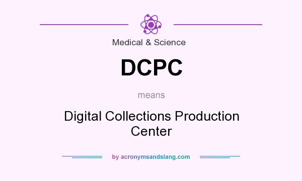 What does DCPC mean? It stands for Digital Collections Production Center