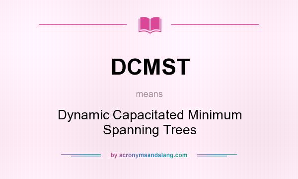What does DCMST mean? It stands for Dynamic Capacitated Minimum Spanning Trees