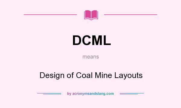 What does DCML mean? It stands for Design of Coal Mine Layouts