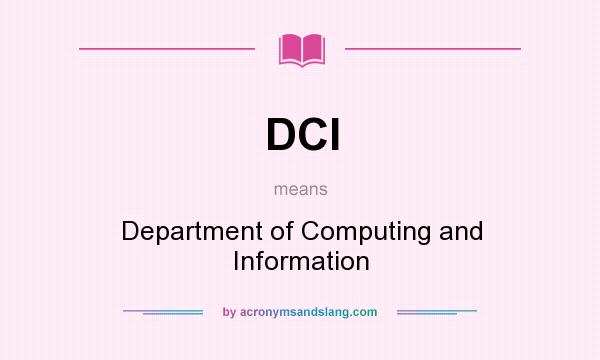 What does DCI mean? It stands for Department of Computing and Information