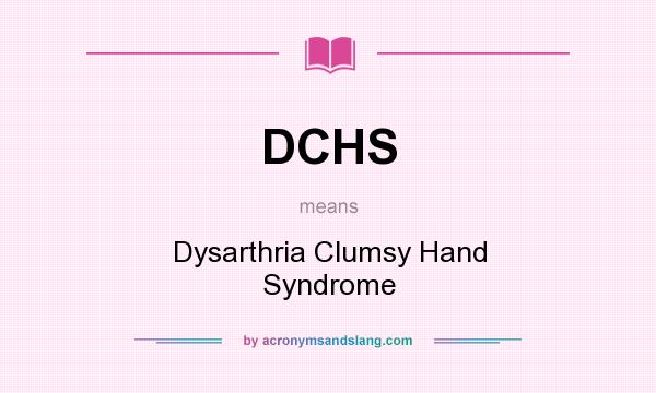 What does DCHS mean? It stands for Dysarthria Clumsy Hand Syndrome