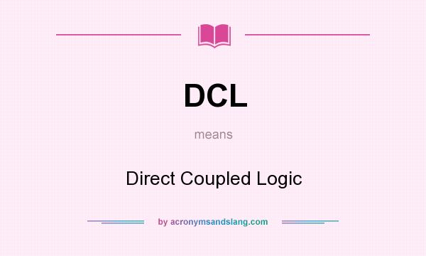What does DCL mean? It stands for Direct Coupled Logic