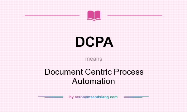 What does DCPA mean? It stands for Document Centric Process Automation