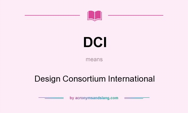 What does DCI mean? It stands for Design Consortium International