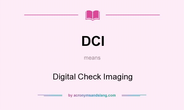 What does DCI mean? It stands for Digital Check Imaging
