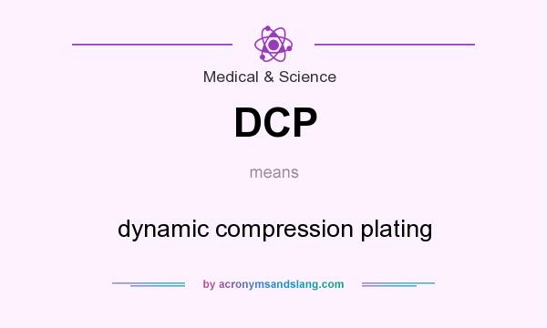What does DCP mean? It stands for dynamic compression plating