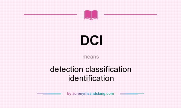 What does DCI mean? It stands for detection classification identification