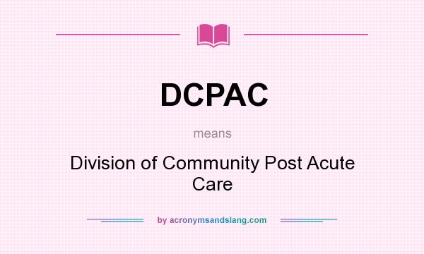 What does DCPAC mean? It stands for Division of Community Post Acute Care