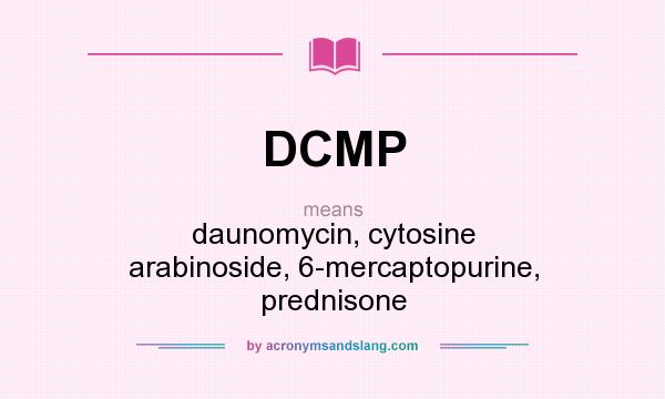 What does DCMP mean? It stands for daunomycin, cytosine arabinoside, 6-mercaptopurine, prednisone