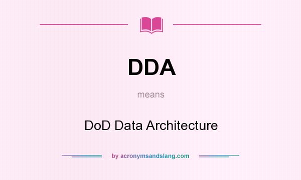 What does DDA mean? It stands for DoD Data Architecture