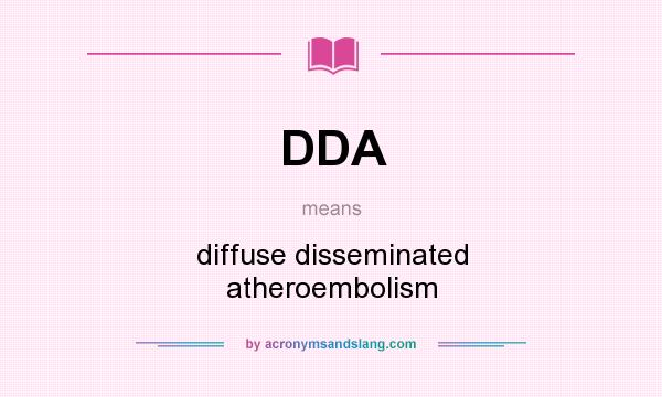 What does DDA mean? It stands for diffuse disseminated atheroembolism