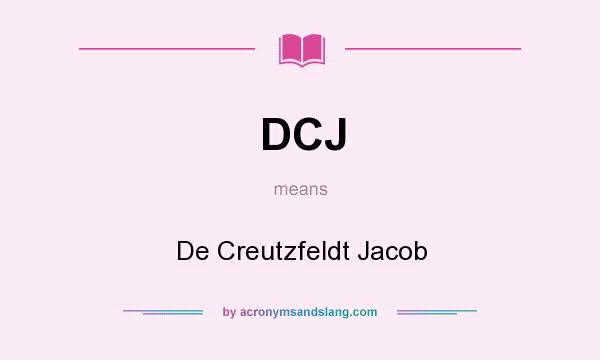 What does DCJ mean? It stands for De Creutzfeldt Jacob